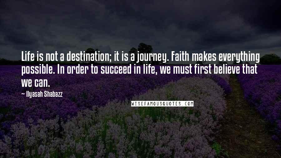 Ilyasah Shabazz quotes: Life is not a destination; it is a journey. Faith makes everything possible. In order to succeed in life, we must first believe that we can.