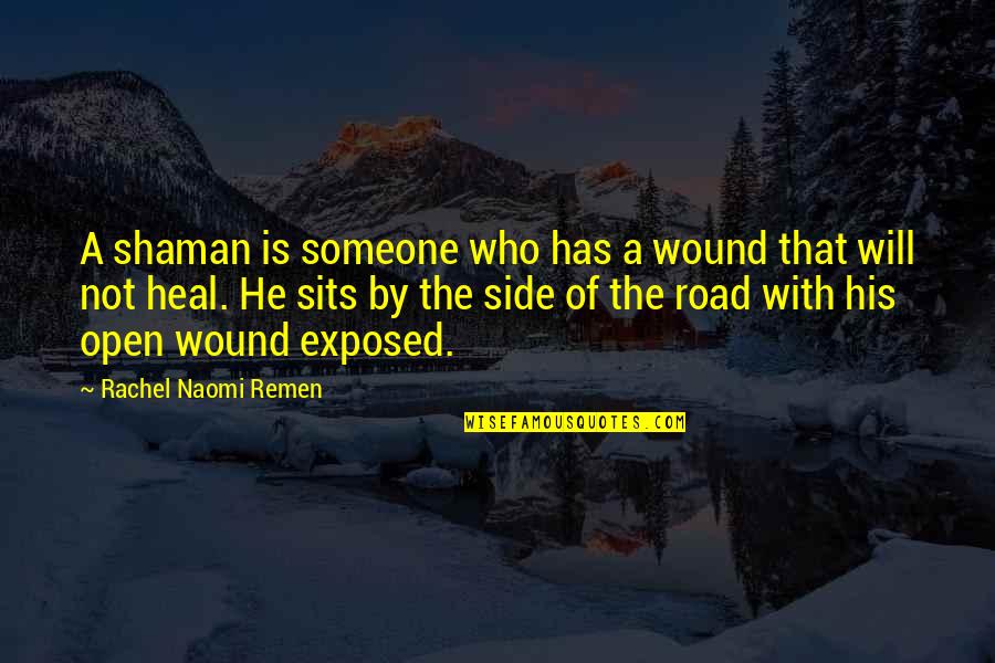 Ilyasova Bucks Quotes By Rachel Naomi Remen: A shaman is someone who has a wound Ilyasova Bucks Quotes By Rachel Naomi Remen: A shaman is someone who has a wound