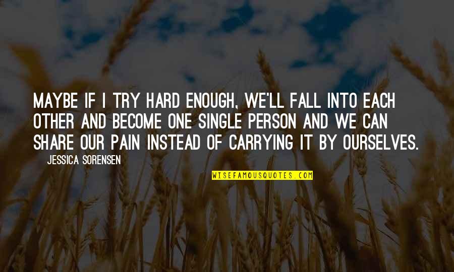 Ilych Sato Quotes By Jessica Sorensen: Maybe if I try hard enough, we'll fall Ilych Sato Quotes By Jessica Sorensen: Maybe if I try hard enough, we'll fall