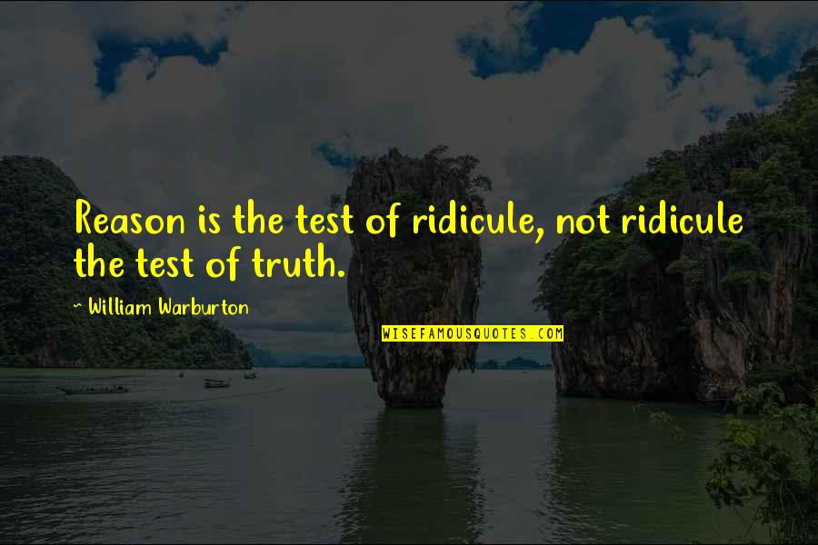 Ilyena Quotes By William Warburton: Reason is the test of ridicule, not ridicule