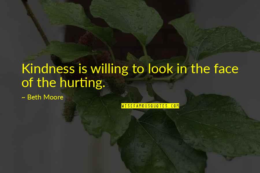 Ilyena Wot Quotes By Beth Moore: Kindness is willing to look in the face