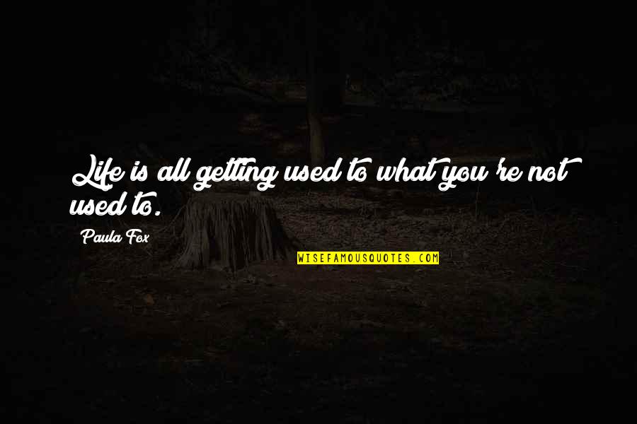 Ilyena Wot Quotes By Paula Fox: Life is all getting used to what you're