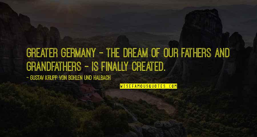 Ilyenkor A Kakasokkal Baj Quotes By Gustav Krupp Von Bohlen Und Halbach: Greater Germany - the dream of our fathers Ilyenkor A Kakasokkal Baj Quotes By Gustav Krupp Von Bohlen Und Halbach: Greater Germany - the dream of our fathers