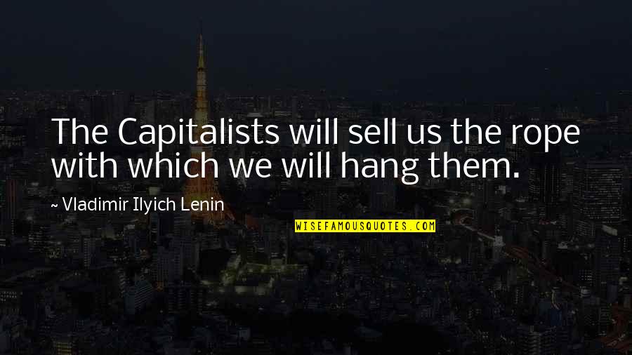 Ilyich Lenin Quotes By Vladimir Ilyich Lenin: The Capitalists will sell us the rope with Ilyich Lenin Quotes By Vladimir Ilyich Lenin: The Capitalists will sell us the rope with