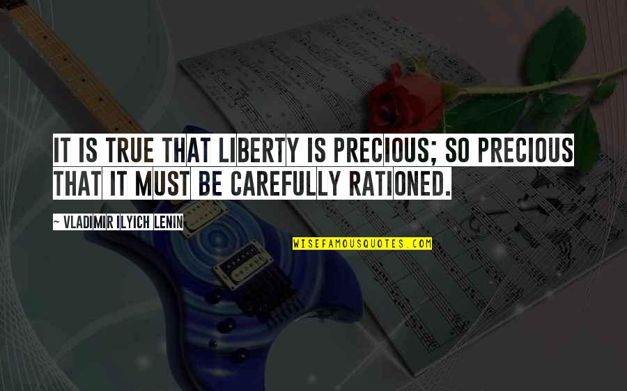 Ilyich Lenin Quotes By Vladimir Ilyich Lenin: It is true that liberty is precious; so Ilyich Lenin Quotes By Vladimir Ilyich Lenin: It is true that liberty is precious; so