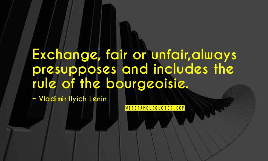 Ilyich Lenin Quotes By Vladimir Ilyich Lenin: Exchange, fair or unfair,always presupposes and includes the Ilyich Lenin Quotes By Vladimir Ilyich Lenin: Exchange, fair or unfair,always presupposes and includes the