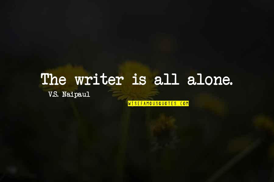 Ilyinsky Quotes By V.S. Naipaul: The writer is all alone. Ilyinsky Quotes By V.S. Naipaul: The writer is all alone.