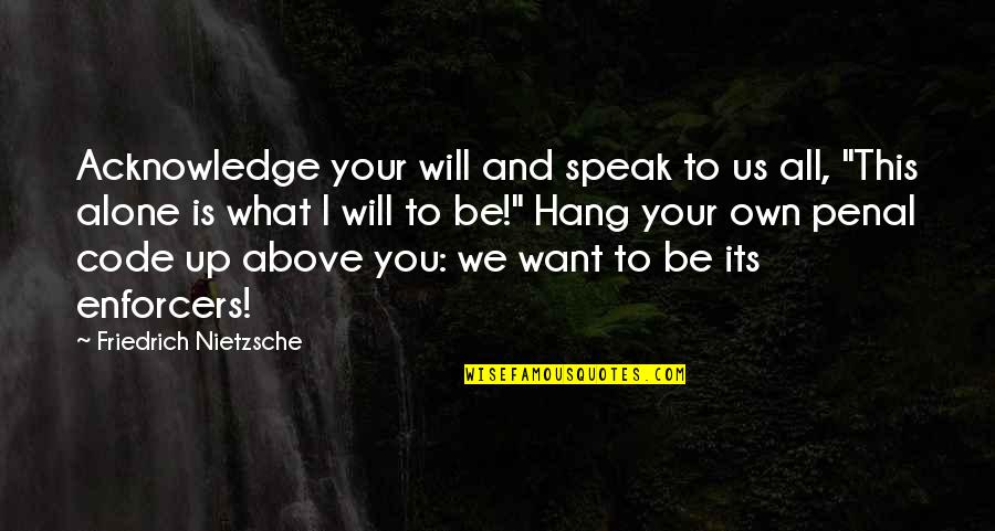 Ilyn Payne Quotes By Friedrich Nietzsche: Acknowledge your will and speak to us all,