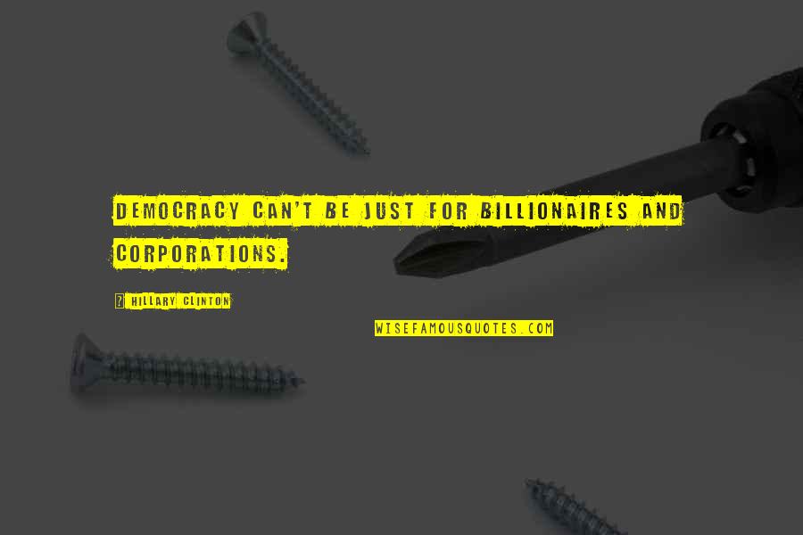 Ilyne Nash Quotes By Hillary Clinton: Democracy can't be just for billionaires and corporations.