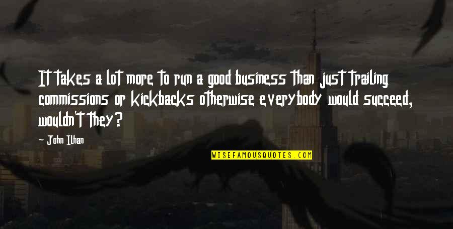 Ilynx Quotes By John Ilhan: It takes a lot more to run a