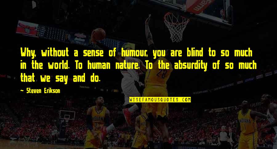 Ilysa Winick Quotes By Steven Erikson: Why, without a sense of humour, you are Ilysa Winick Quotes By Steven Erikson: Why, without a sense of humour, you are