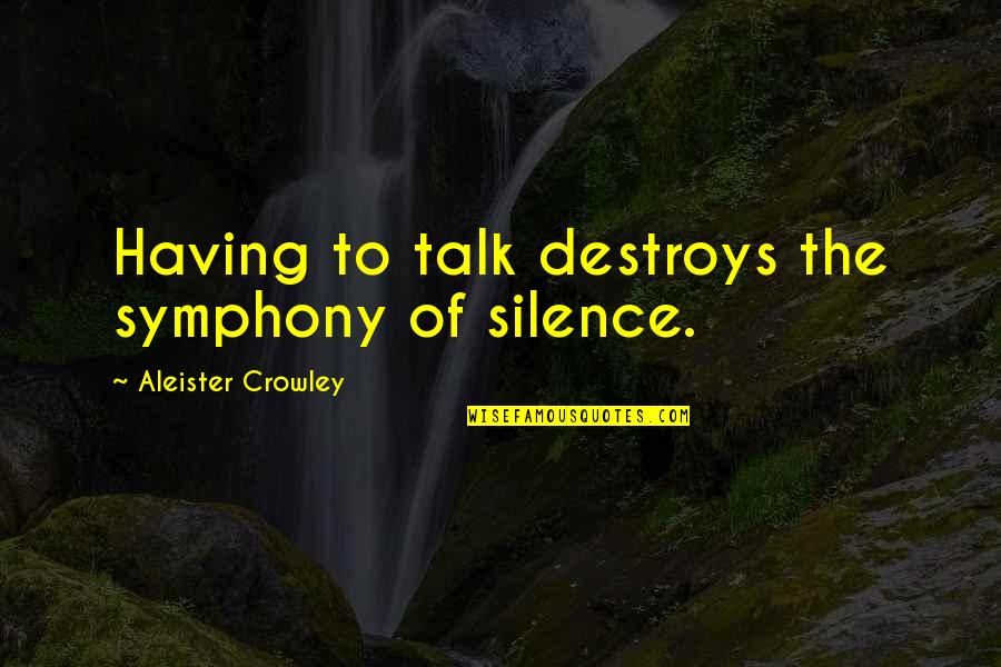 Ilyse Shapiro Quotes By Aleister Crowley: Having to talk destroys the symphony of silence.