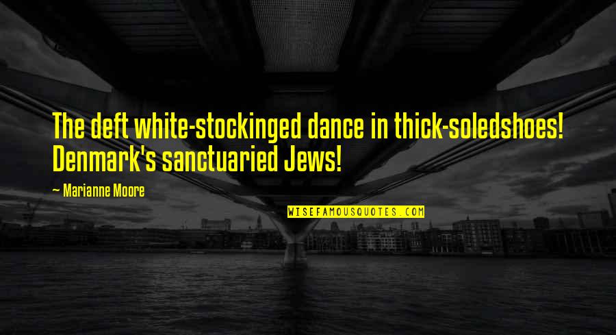 Ilyse Wilpon Quotes By Marianne Moore: The deft white-stockinged dance in thick-soledshoes! Denmark's sanctuaried