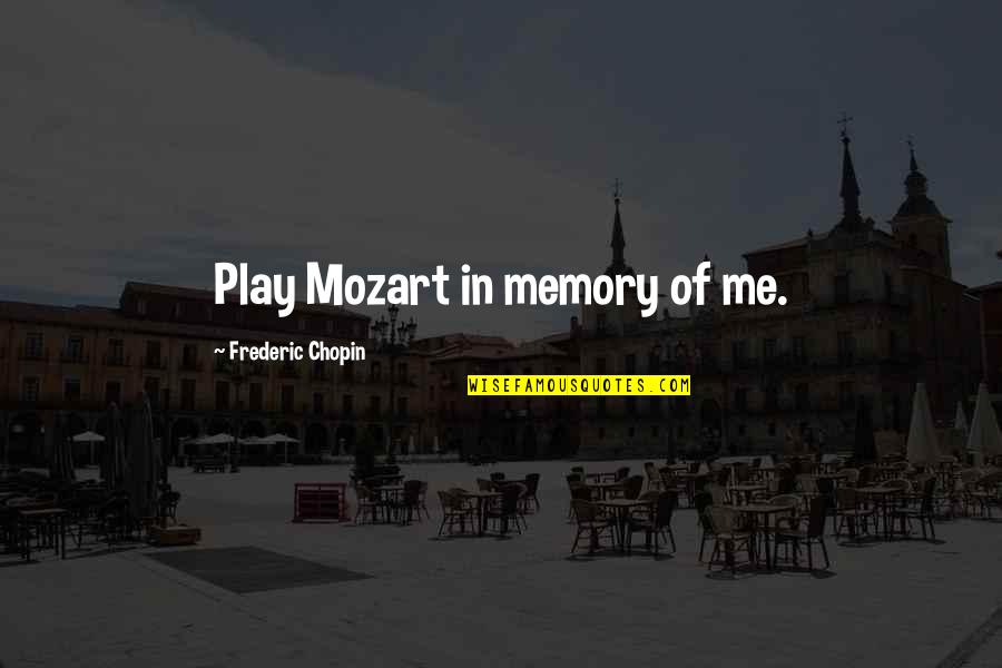 Ilysm Quotes By Frederic Chopin: Play Mozart in memory of me.