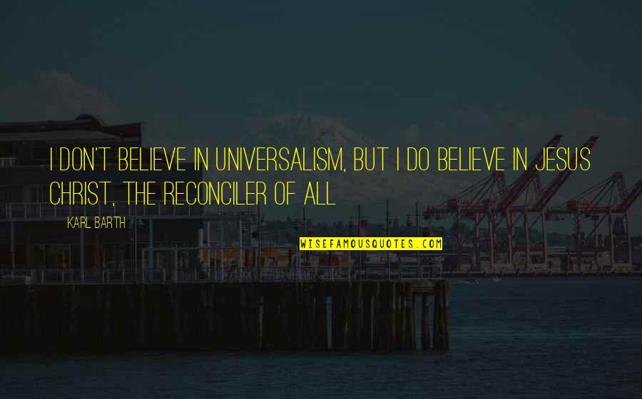 Ilysm Quotes By Karl Barth: I don't believe in universalism, but I do