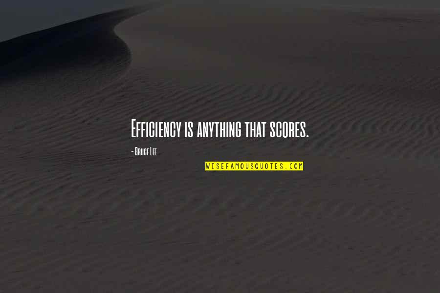 Ilyti Quotes By Bruce Lee: Efficiency is anything that scores. Ilyti Quotes By Bruce Lee: Efficiency is anything that scores.
