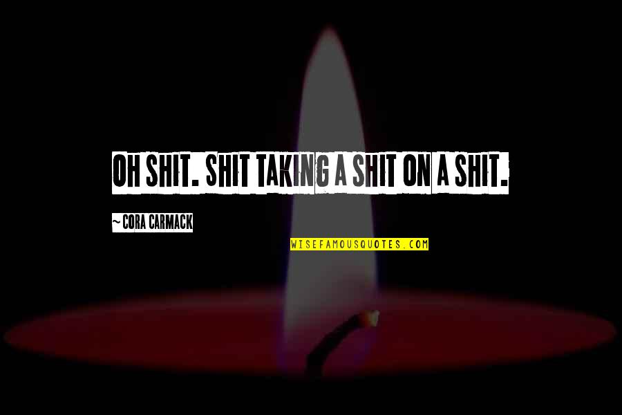 Ilyusha Quotes By Cora Carmack: Oh shit. Shit taking a shit on a Ilyusha Quotes By Cora Carmack: Oh shit. Shit taking a shit on a