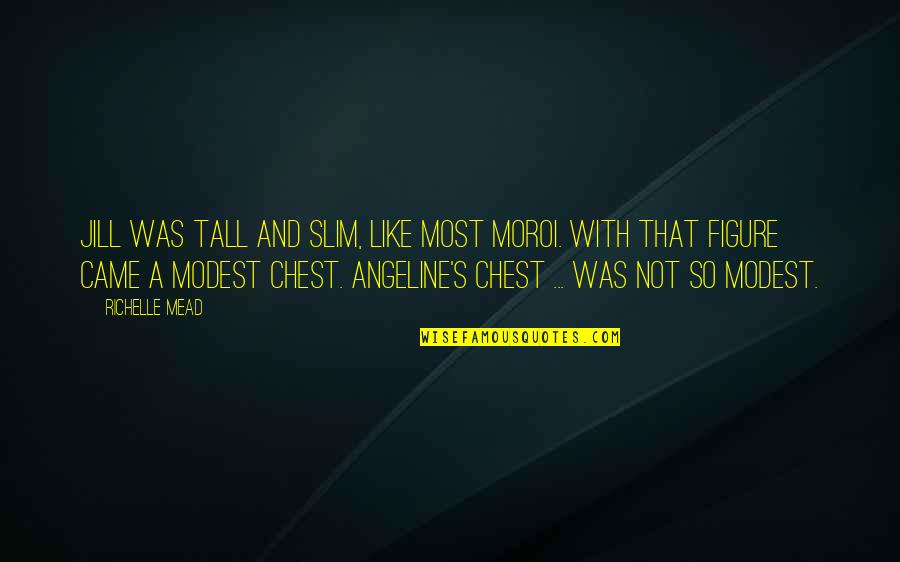 Ilyusha Quotes By Richelle Mead: Jill was tall and slim, like most Moroi. Ilyusha Quotes By Richelle Mead: Jill was tall and slim, like most Moroi.