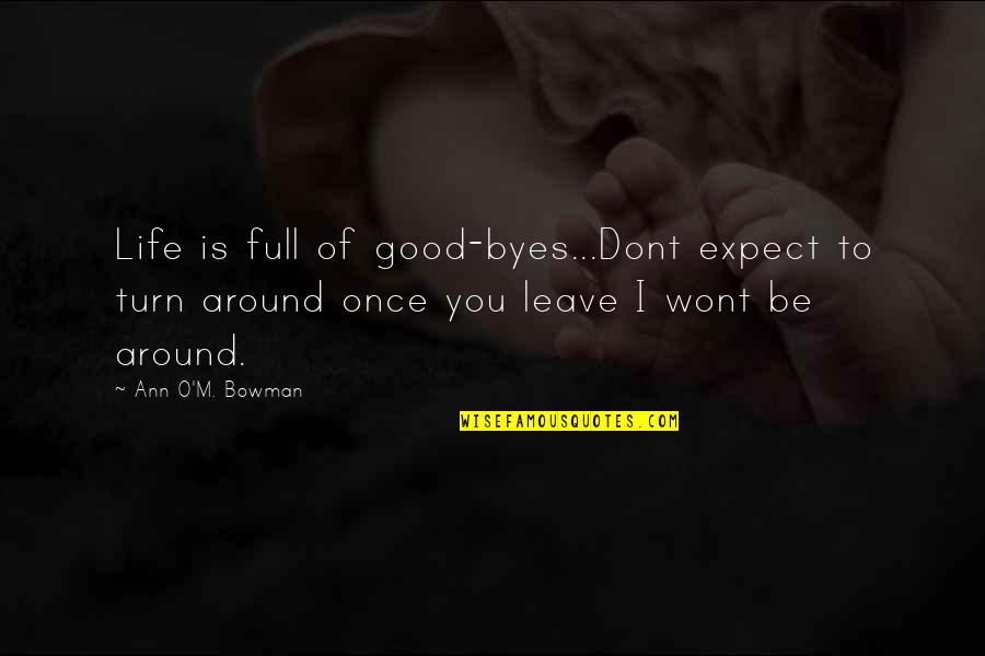 Ilze Brands Quotes By Ann O'M. Bowman: Life is full of good-byes...Dont expect to turn