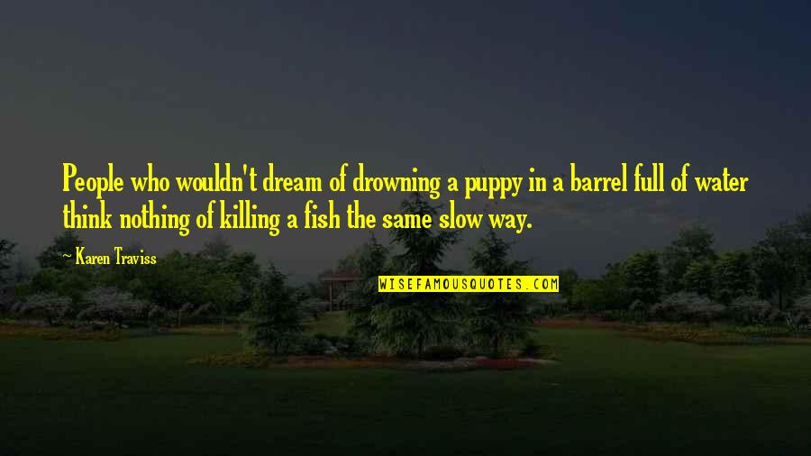 Ilzenbergo Quotes By Karen Traviss: People who wouldn't dream of drowning a puppy