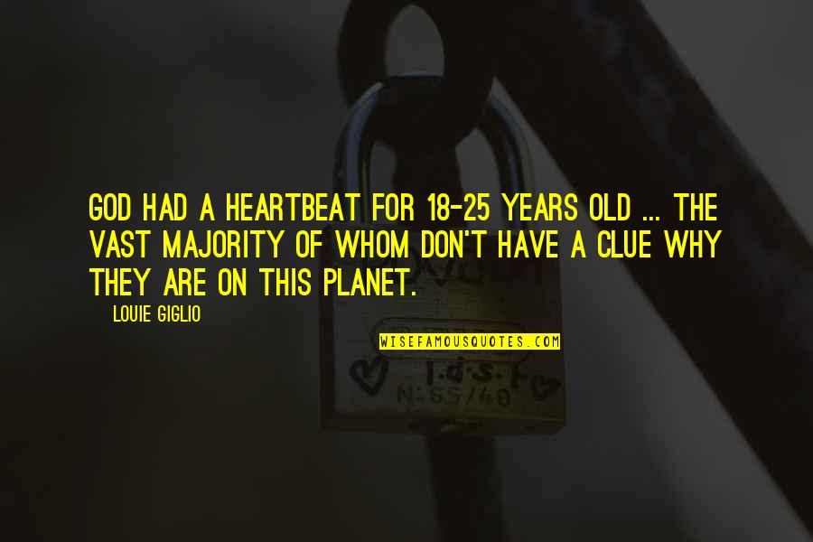 I'm 25 Years Old Quotes By Louie Giglio: God had a heartbeat for 18-25 years old