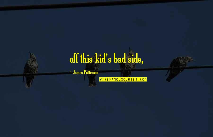 I'm A Bad Kid Quotes By James Patterson: off this kid's bad side, I'm A Bad Kid Quotes By James Patterson: off this kid's bad side,