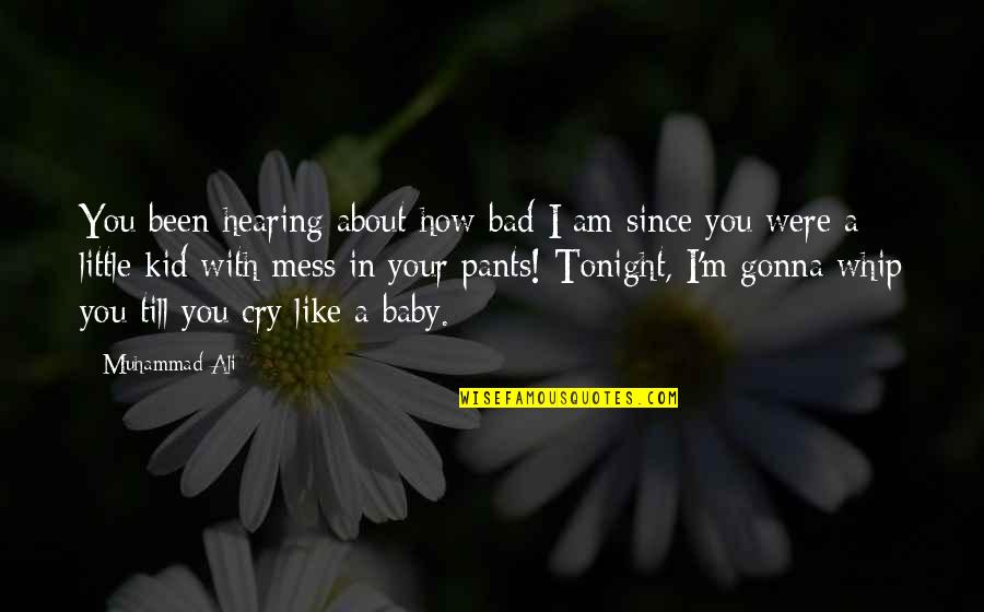 I'm A Bad Kid Quotes By Muhammad Ali: You been hearing about how bad I am I'm A Bad Kid Quotes By Muhammad Ali: You been hearing about how bad I am