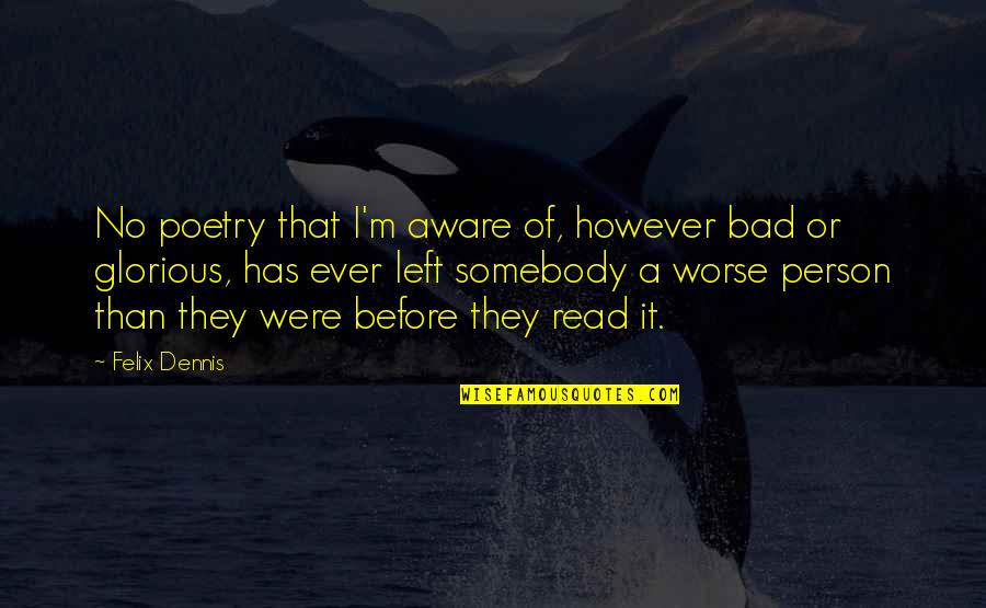 I'm A Bad Person Quotes By Felix Dennis: No poetry that I'm aware of, however bad