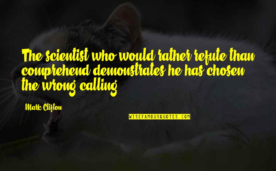 I'm A Bad Texter Quotes By Mark Clifton: The scientist who would rather refute than comprehend