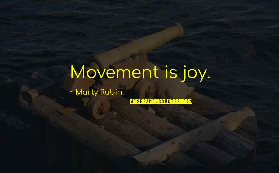 I'm A Bad Texter Quotes By Marty Rubin: Movement is joy.