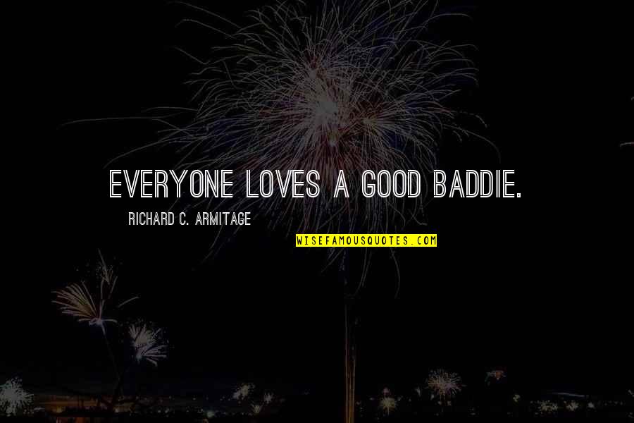 I'm A Baddie Quotes By Richard C. Armitage: Everyone loves a good baddie.