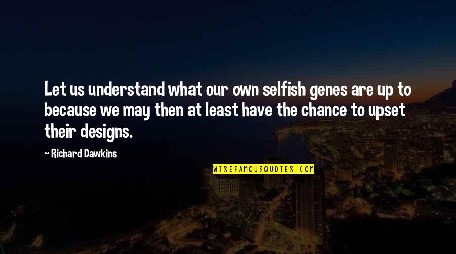 I'm A Baddie Quotes By Richard Dawkins: Let us understand what our own selfish genes