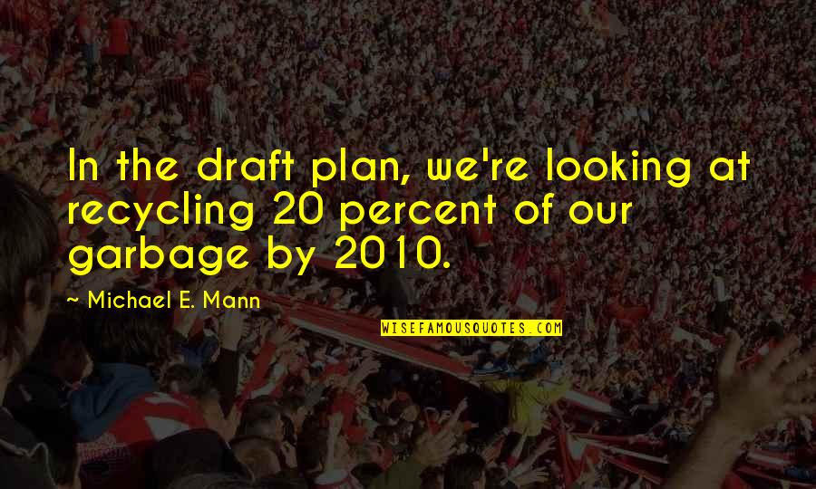 Im A Boss Chick Quotes By Michael E. Mann: In the draft plan, we're looking at recycling