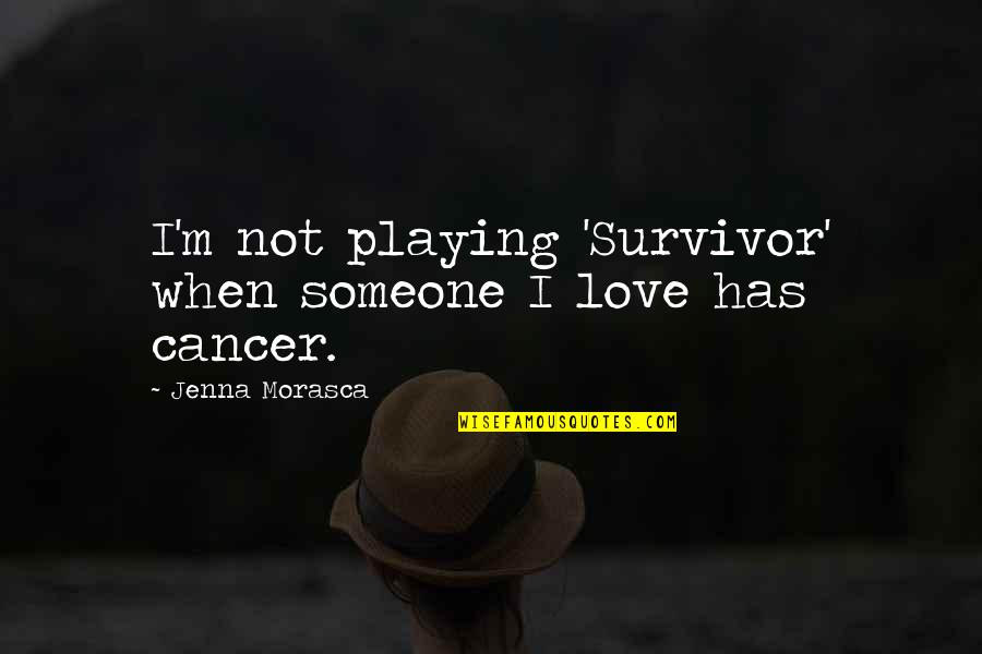 I'm A Cancer Survivor Quotes By Jenna Morasca: I'm not playing 'Survivor' when someone I love