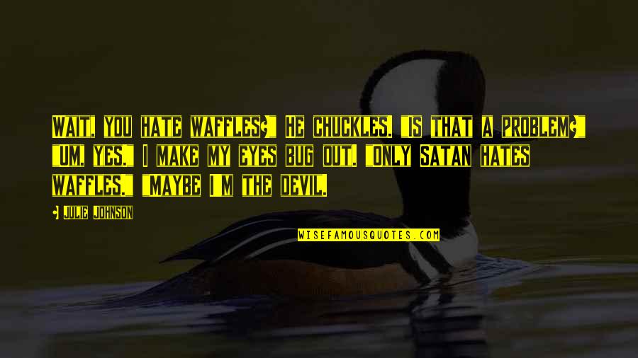 Im A Champion Quotes By Julie Johnson: Wait, you hate waffles?" He chuckles. "Is that Im A Champion Quotes By Julie Johnson: Wait, you hate waffles?" He chuckles. "Is that
