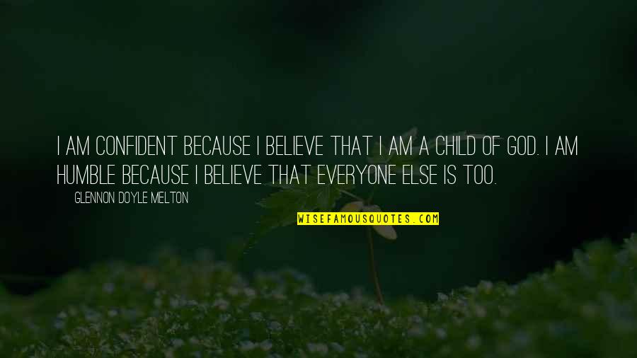 I'm A Child Of God Quotes By Glennon Doyle Melton: I am confident because I believe that I