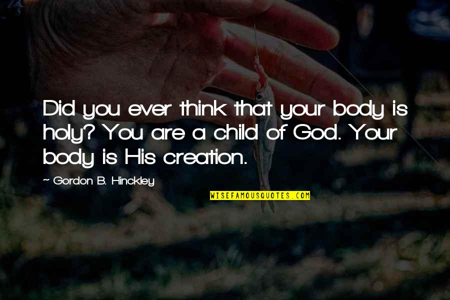 I'm A Child Of God Quotes By Gordon B. Hinckley: Did you ever think that your body is