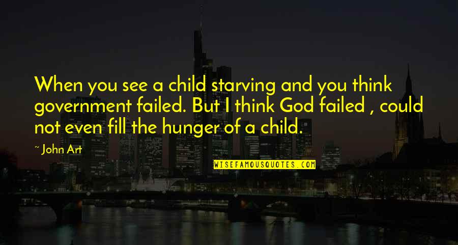 I'm A Child Of God Quotes By John Art: When you see a child starving and you