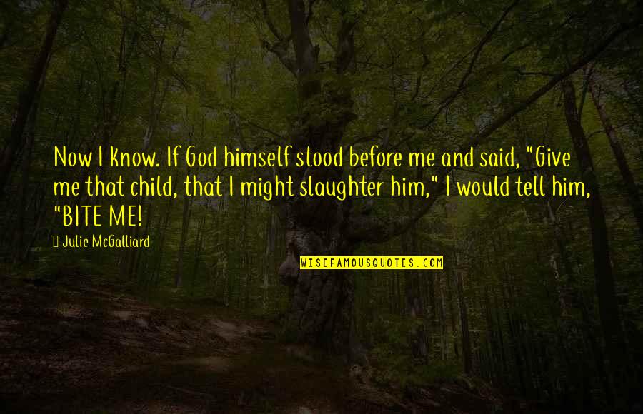 I'm A Child Of God Quotes By Julie McGalliard: Now I know. If God himself stood before