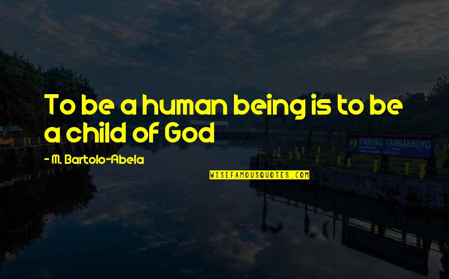 I'm A Child Of God Quotes By M. Bartolo-Abela: To be a human being is to be