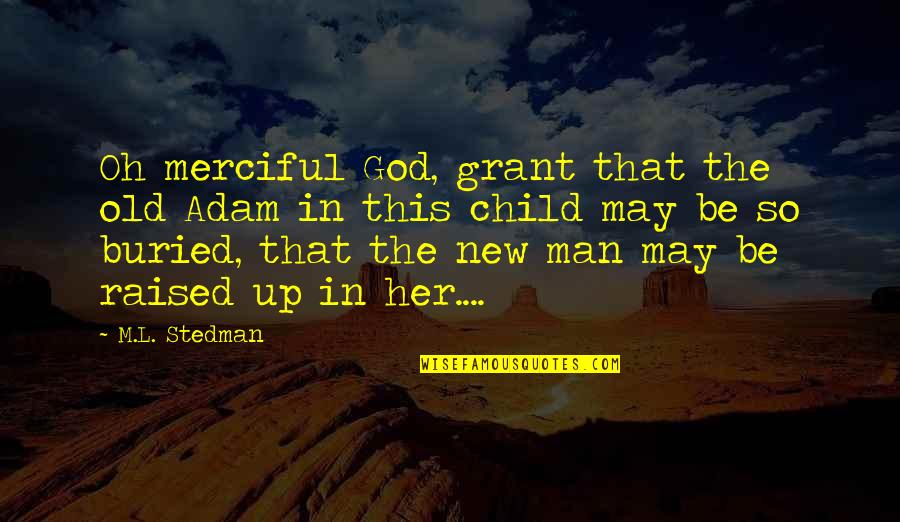 I'm A Child Of God Quotes By M.L. Stedman: Oh merciful God, grant that the old Adam