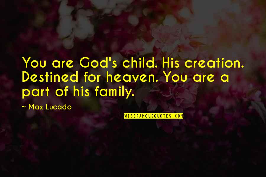 I'm A Child Of God Quotes By Max Lucado: You are God's child. His creation. Destined for