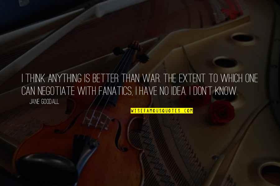 I'm A Classy Lady Quotes By Jane Goodall: I think anything is better than war. The