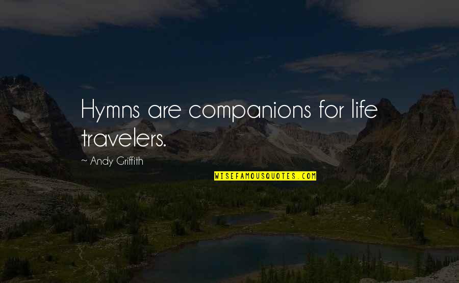 I'm A Clingy Girl Quotes By Andy Griffith: Hymns are companions for life travelers.