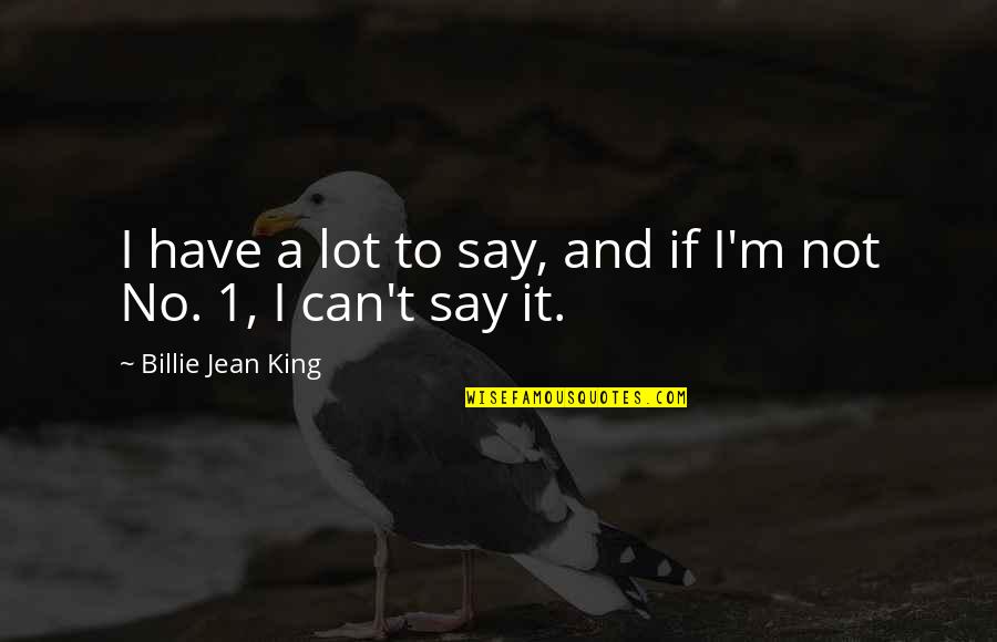 Im A Cougar Quotes By Billie Jean King: I have a lot to say, and if Im A Cougar Quotes By Billie Jean King: I have a lot to say, and if