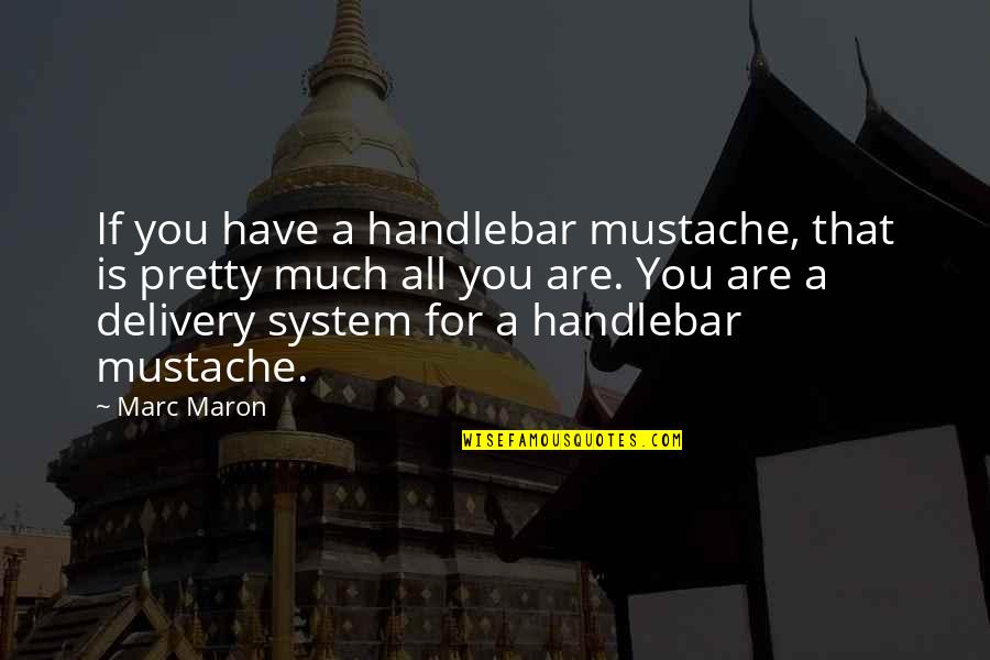 Im A Damsel Im In Distress Quote Quotes By Marc Maron: If you have a handlebar mustache, that is