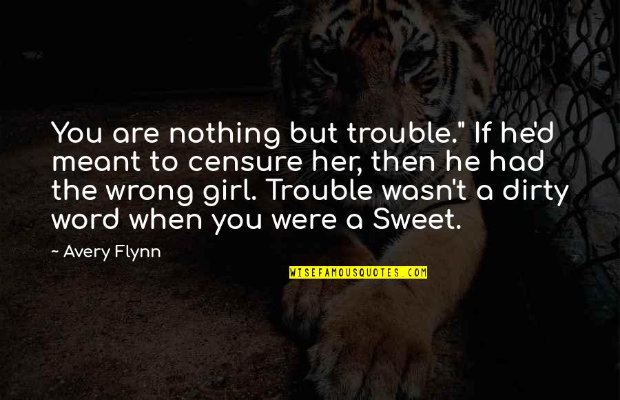 I'm A Dirty Girl Quotes By Avery Flynn: You are nothing but trouble." If he'd meant