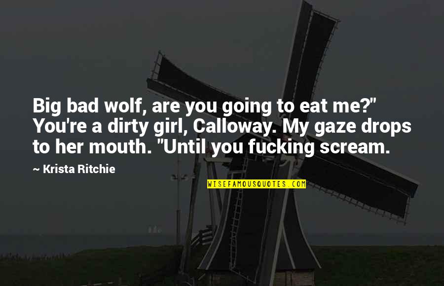 I'm A Dirty Girl Quotes By Krista Ritchie: Big bad wolf, are you going to eat