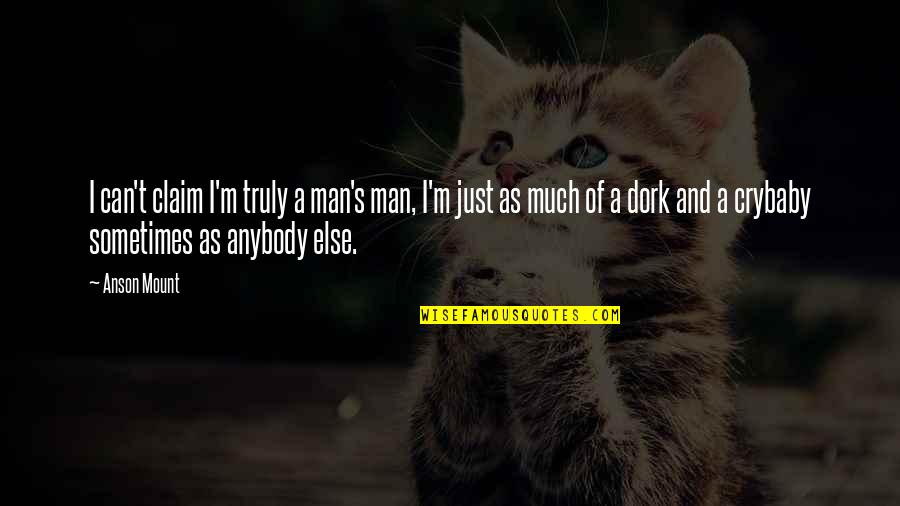I'm A Dork Quotes By Anson Mount: I can't claim I'm truly a man's man,