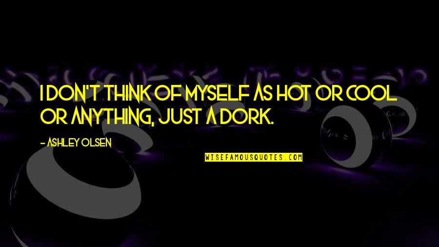 I'm A Dork Quotes By Ashley Olsen: I don't think of myself as hot or